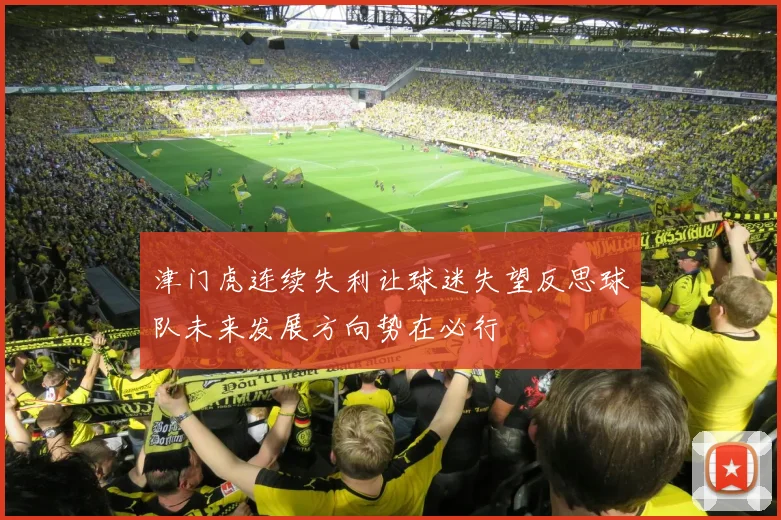 津门虎连续失利让球迷失望反思球队未来发展方向势在必行