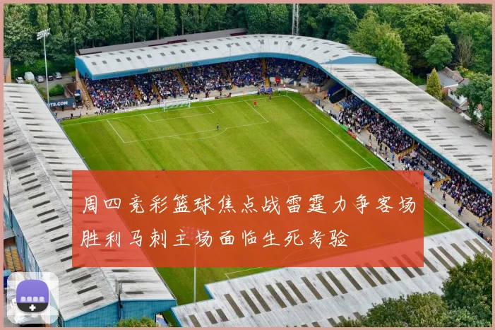 周四竞彩篮球焦点战雷霆力争客场胜利马刺主场面临生死考验